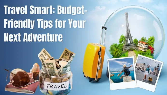 Travel Smart: Budget-Friendly Tips for Your Next Adventure